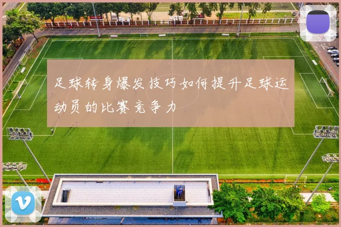 足球转身爆发技巧如何提升足球运动员的比赛竞争力
