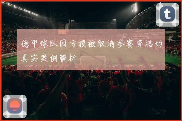 德甲球队因亏损被取消参赛资格的真实案例解析